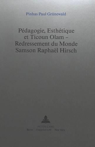 Cover image for Pedagogie, Esthetique Et Ticoun Olam - Redressement Du Monde: . Samson Raphael Hirsch