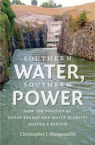 Cover image for Southern Water, Southern Power: How the Politics of Cheap Energy and Water Scarcity Shaped a Region