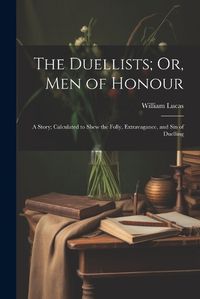 Cover image for The Duellists; Or, Men of Honour