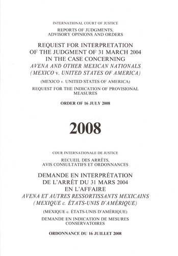 Cover image for Request for Interpretation of the Judgement of 31 March 2004 in the Case Concerning Avena and Other Mexican Nationals: Mexico v. United States of America, Request for the Indication of Provisional Measures, Order of 16 July 2008