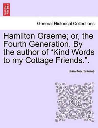 Cover image for Hamilton Graeme; Or, the Fourth Generation. by the Author of  Kind Words to My Cottage Friends..