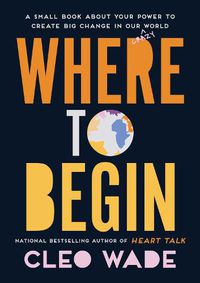 Cover image for Where to Begin: A Small Book about Your Power to Create Big Change in Our Crazy World