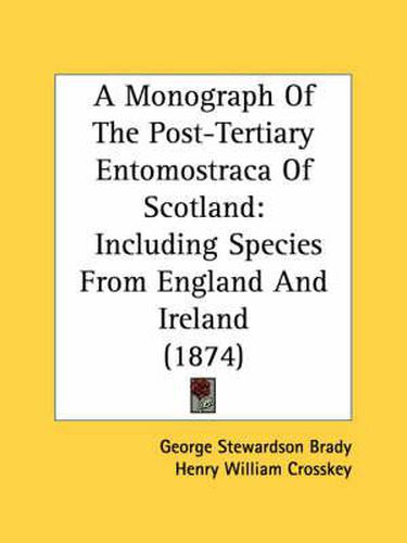 Cover image for A Monograph of the Post-Tertiary Entomostraca of Scotland: Including Species from England and Ireland (1874)