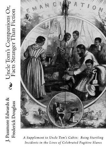 Uncle Tom's Companions Or, Facts Stranger Than Fiction: A Supplement to Uncle Tom's Cabin: Being Startling Incidents in the Lives of Celebrated Fugitive Slaves