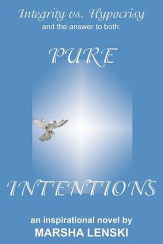 Cover image for Pure Intentions: A Gallant and Captivating Story of Integrity Vs. Hypocrisy, and the Answer to Both.