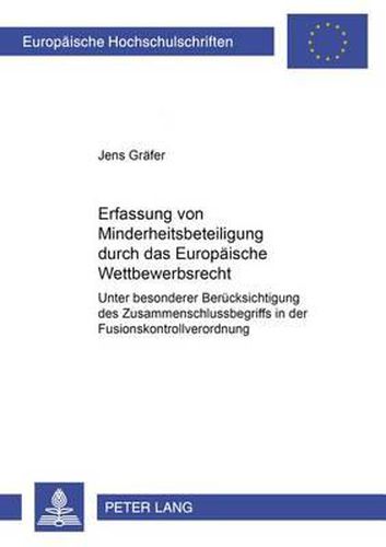 Cover image for Die Erfassung Von Minderheitsbeteiligungen Durch Das Europaeische Wettbewerbsrecht: Unter Besonderer Beruecksichtigung Des Zusammenschlussbegriffs in Der Fusionskontrollverordnung