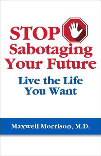 Cover image for Stop Sabotaging Your Future: Live the Life You Want