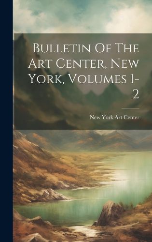 Cover image for Bulletin Of The Art Center, New York, Volumes 1-2