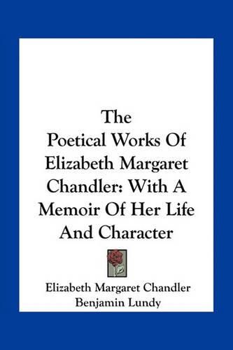 The Poetical Works of Elizabeth Margaret Chandler: With a Memoir of Her Life and Character