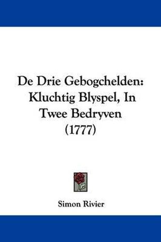 de Drie Gebogchelden: Kluchtig Blyspel, in Twee Bedryven (1777)