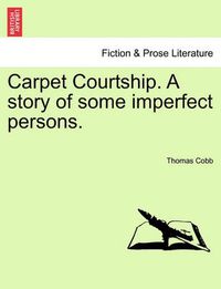 Cover image for Carpet Courtship. a Story of Some Imperfect Persons.