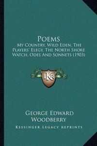 Cover image for Poems: My Country, Wild Eden, the Players' Elegy, the North Shore Watch, Odes and Sonnets (1903)