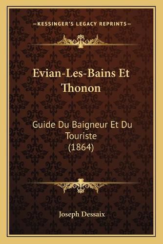 Evian-Les-Bains Et Thonon: Guide Du Baigneur Et Du Touriste (1864)