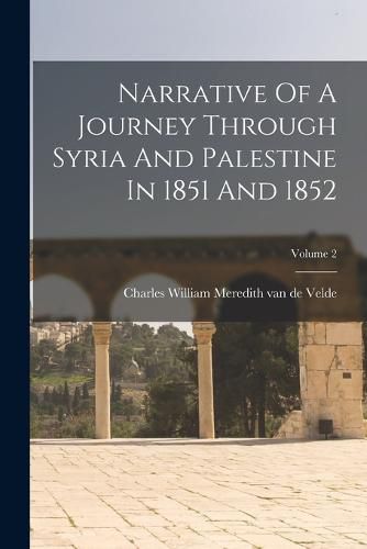 Narrative Of A Journey Through Syria And Palestine In 1851 And 1852; Volume 2