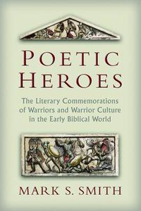 Cover image for Poetic Heroes: The Literary Commemorations of Warriors and Warrior Culture in the Early Biblical World