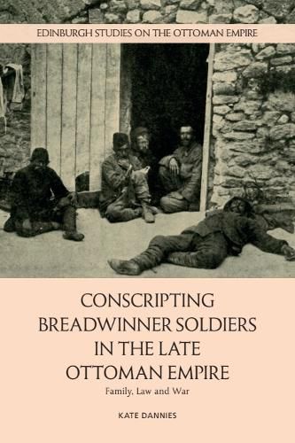 Cover image for Conscripting Breadwinner Soldiers in the Late Ottoman Empire