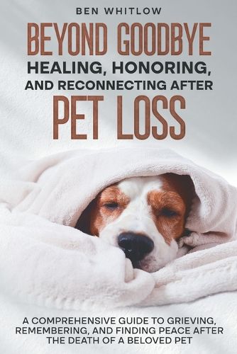 Cover image for Beyond Goodbye - Healing, Honoring, and Reconnecting After Pet Loss
