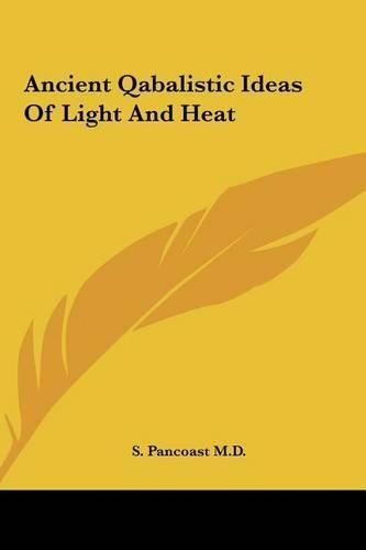 Cover image for Ancient Qabalistic Ideas of Light and Heat Ancient Qabalistic Ideas of Light and Heat