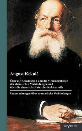 Cover image for UEber die Konstitution und die Metamorphosen der chemischen Verbindungen und uber die chemische Natur des Kohlenstoffs. Untersuchungen uber aromatische Verbindungen: Nachdruck der Originalausgabe von 1904