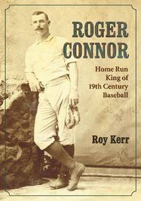 Cover image for Roger Connor: Home Run King of 19th Century Baseball