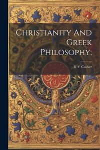 Cover image for Christianity And Greek Philosophy;