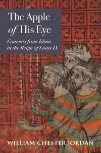 Cover image for The Apple of His Eye: Converts from Islam in the Reign of Louis IX