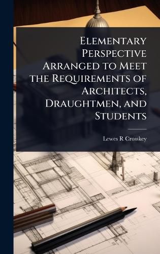 Cover image for Elementary Perspective Arranged to Meet the Requirements of Architects, Draughtmen, and Students
