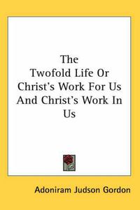 Cover image for The Twofold Life or Christ's Work for Us and Christ's Work in Us