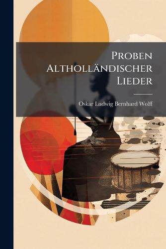 Cover image for Proben Altholl Ndischer Lieder: Mit Einem Anhange Altschwed., Engl., Schott., Italien., Madeca ., Brasilian. U. Altdt. Lieder...
