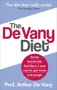 Cover image for The De Vany Diet: Eat lots, exercise little; shed 5lbs in 1 week, lose fat; gain muscle, look younger; feel stronger