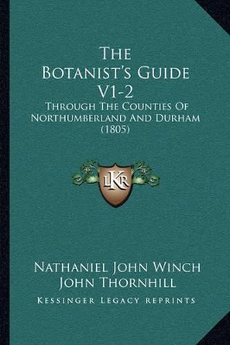 The Botanist's Guide V1-2: Through the Counties of Northumberland and Durham (1805)