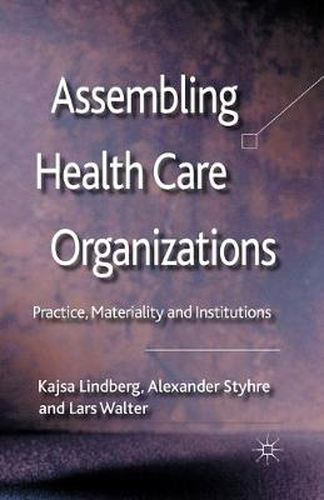 Cover image for Assembling Health Care Organizations: Practice, Materiality and Institutions