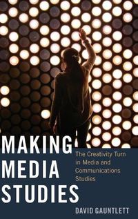 Cover image for Making Media Studies: The Creativity Turn in Media and Communications Studies