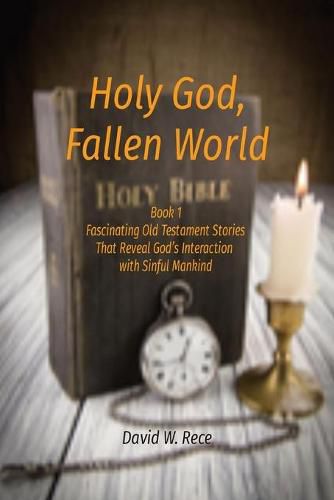 Cover image for Holy God, Fallen World: Book 1 Fascinating Old Testament Stories That Reveal God's Interaction with Sinful Mankind