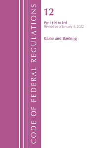 Cover image for Code of Federal Regulations, Title 12 Banks and Banking 1100-End, Revised as of January 1, 2022