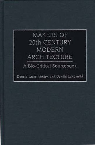 Makers of 20th Century Modern Architecture: A Bio-Critical Sourcebook