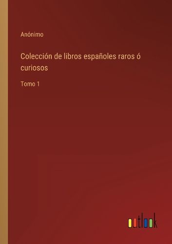 Cover image for Coleccion de libros espanoles raros o curiosos: Tomo 1
