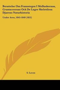 Cover image for Berattelse Om Framstegen I Molluskernas, Crustaceernas Och de Lagre Skelettlosa Djurens Naturhistoria: Under Aren, 1845-1849 (1852)