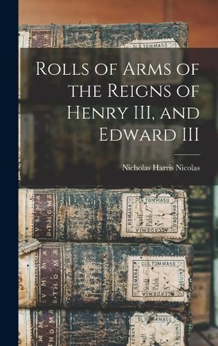 Cover image for Rolls of Arms of the Reigns of Henry III, and Edward III