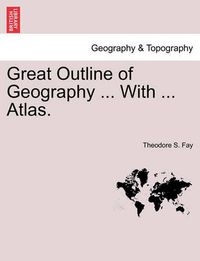 Cover image for Great Outline of Geography ... with ... Atlas.