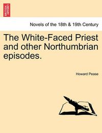 Cover image for The White-Faced Priest and Other Northumbrian Episodes.