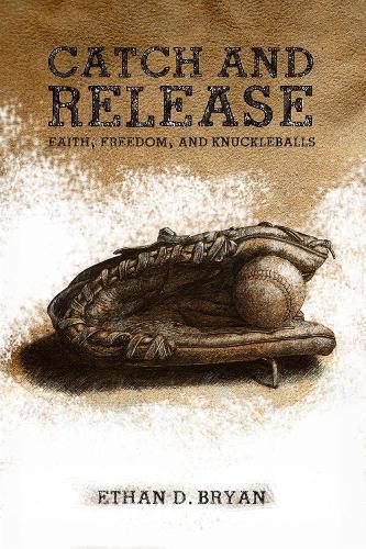 Cover image for Catch and Release: Faith, Freedom, and Knuckleballs