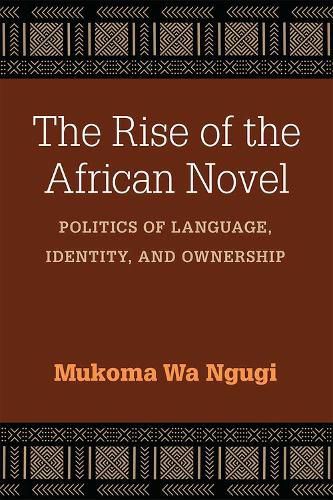 The Rise of the African Novel: Politics of Language, Identity, and Ownership