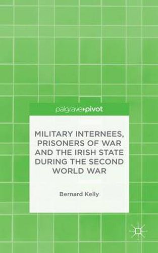 Cover image for Military Internees, Prisoners of War and the Irish State during the Second World War