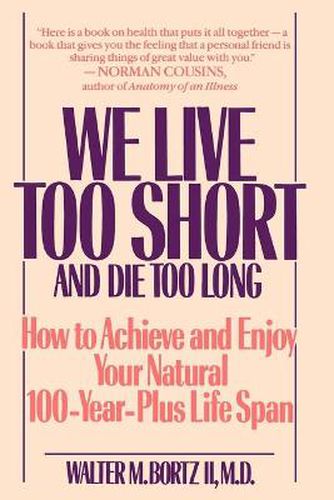 Cover image for We Live Too Short and Die Too Long: How to Achieve and Enjoy Your Natural 100-Year-Plus Life Span