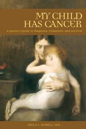 Cover image for My Child Has Cancer: A Parent's Guide to Diagnosis, Treatment, and Survival