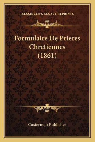 Cover image for Formulaire de Prieres Chretiennes (1861)