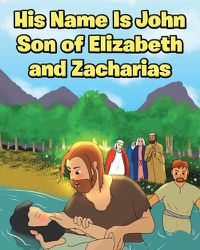 Cover image for His Name Is John Son of Elizabeth and Zacharias