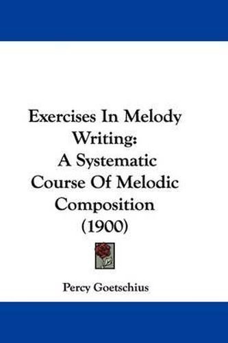 Cover image for Exercises in Melody Writing: A Systematic Course of Melodic Composition (1900)