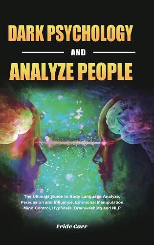 Cover image for Dark Psychology and Analyze People: The Ultimate Guide to Body Language Analyze, Persuasion and Influence, Emotional Manipulation, Mind Control, Hypnosis, Brainwashing and NLP